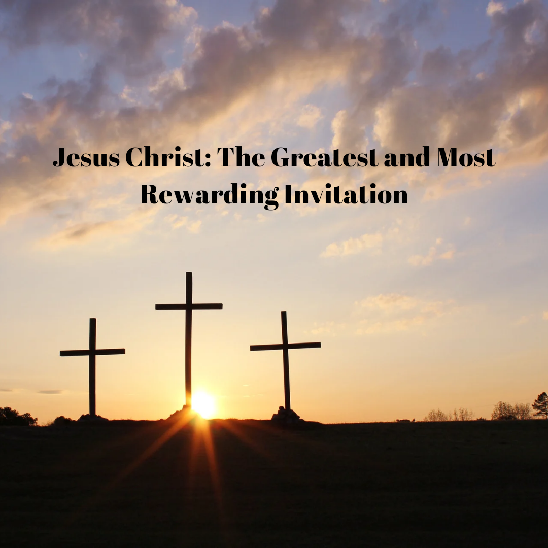 Jesus Christ: The Greatest and Most Rewarding Invitation.